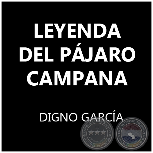 LEYENDA DEL PÁJARO CAMPANA - DIGNO GARCÍA